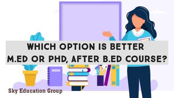 Which option is better M.Ed or Ph.D., after the B.Ed course? 'photo